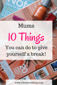 Mum 10 things you can do to give yourself a break